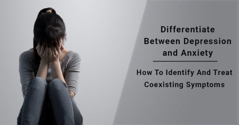Depression and Anxiety Difference: How To Identify And Treat Coexisting Symptoms