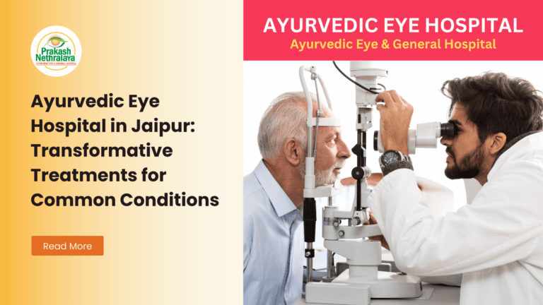 Ayurvedic Eye Hospital in Jaipur: Transformative Treatments for Common Conditions